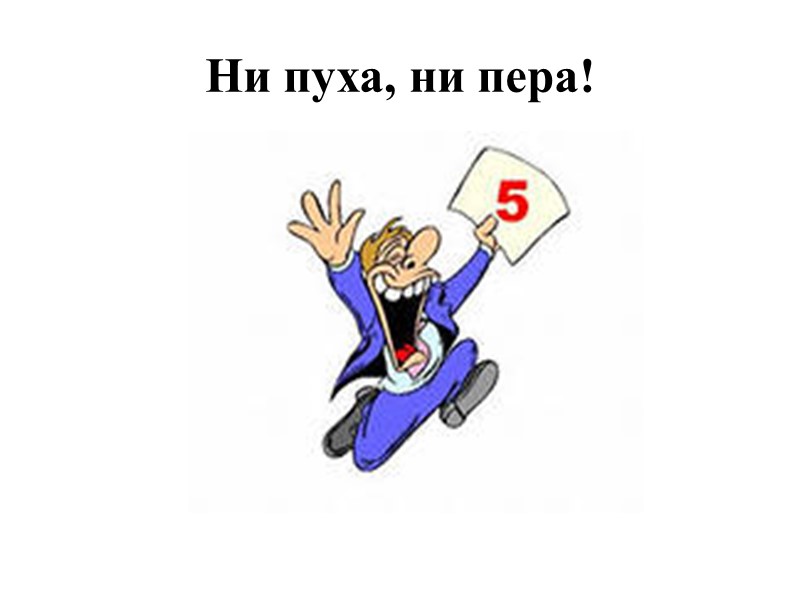 Ни пуха, ни пера!